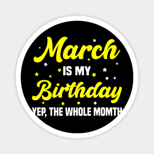 March is my Birthday Yep, Whole Month Magnet